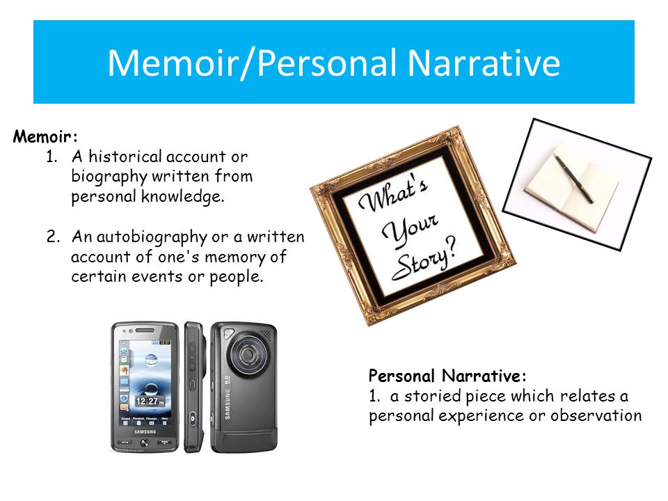 Memoir/Personal Narrative Memoir: 1.A historical account or biography written from personal knowledge.