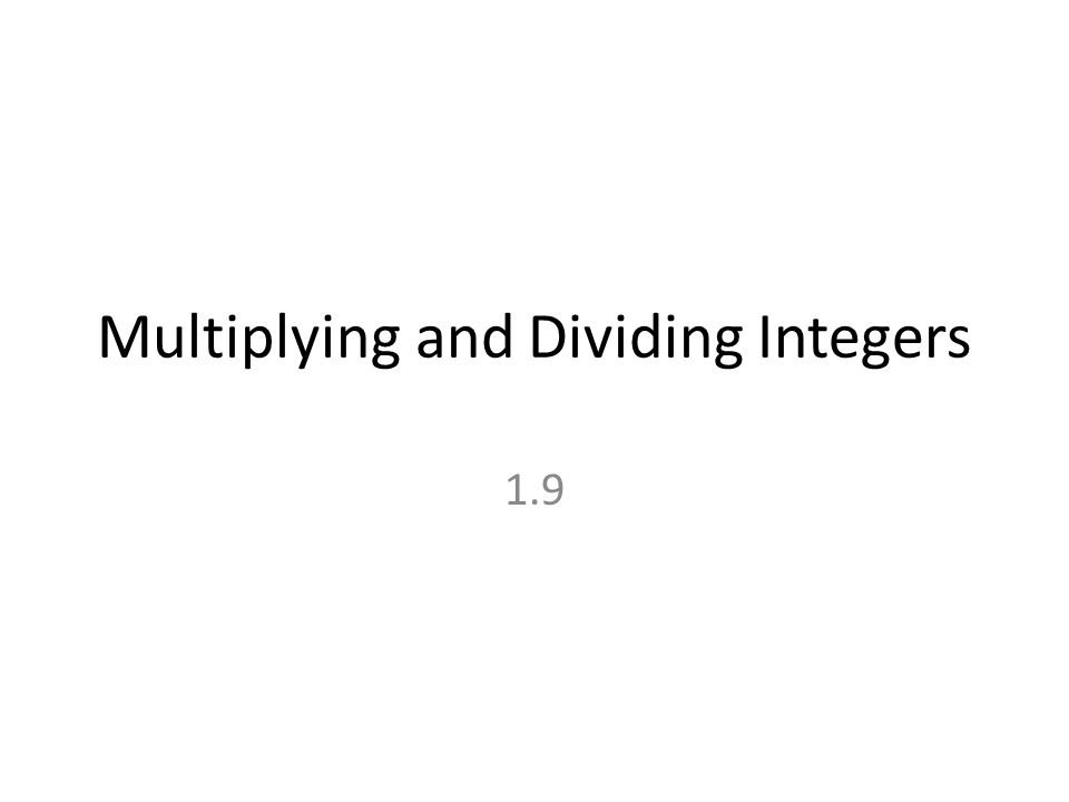 Multiplying and Dividing Integers 1.9