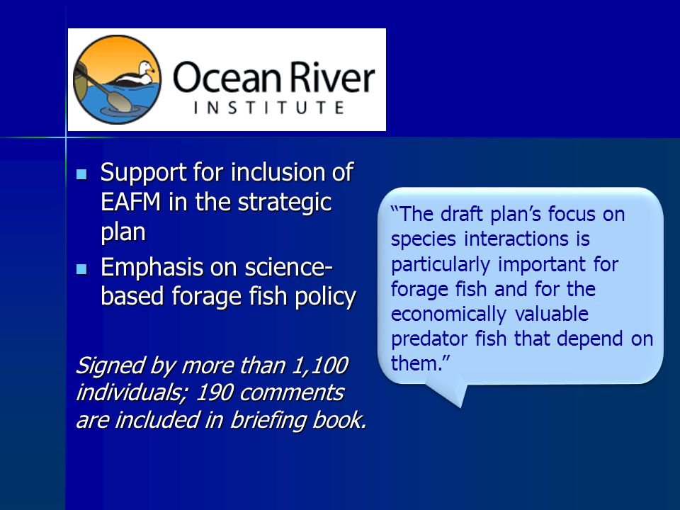 Support for inclusion of EAFM in the strategic plan Support for inclusion of EAFM in the strategic plan Emphasis on science- based forage fish policy Emphasis on science- based forage fish policy Signed by more than 1,100 individuals; 190 comments are included in briefing book.
