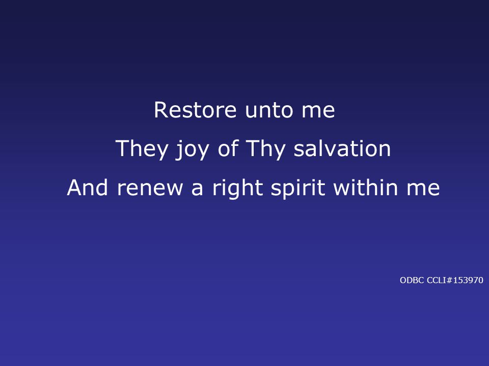Restore unto me They joy of Thy salvation And renew a right spirit within me ODBC CCLI#153970
