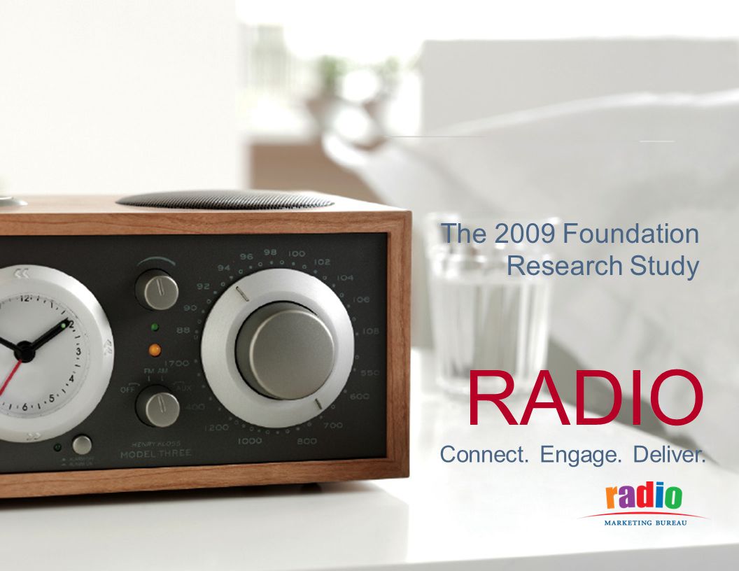CONNECT. ENGAGE. DELIVER. RADIO Connect. Engage. Deliver. The 2009 Foundation Research Study