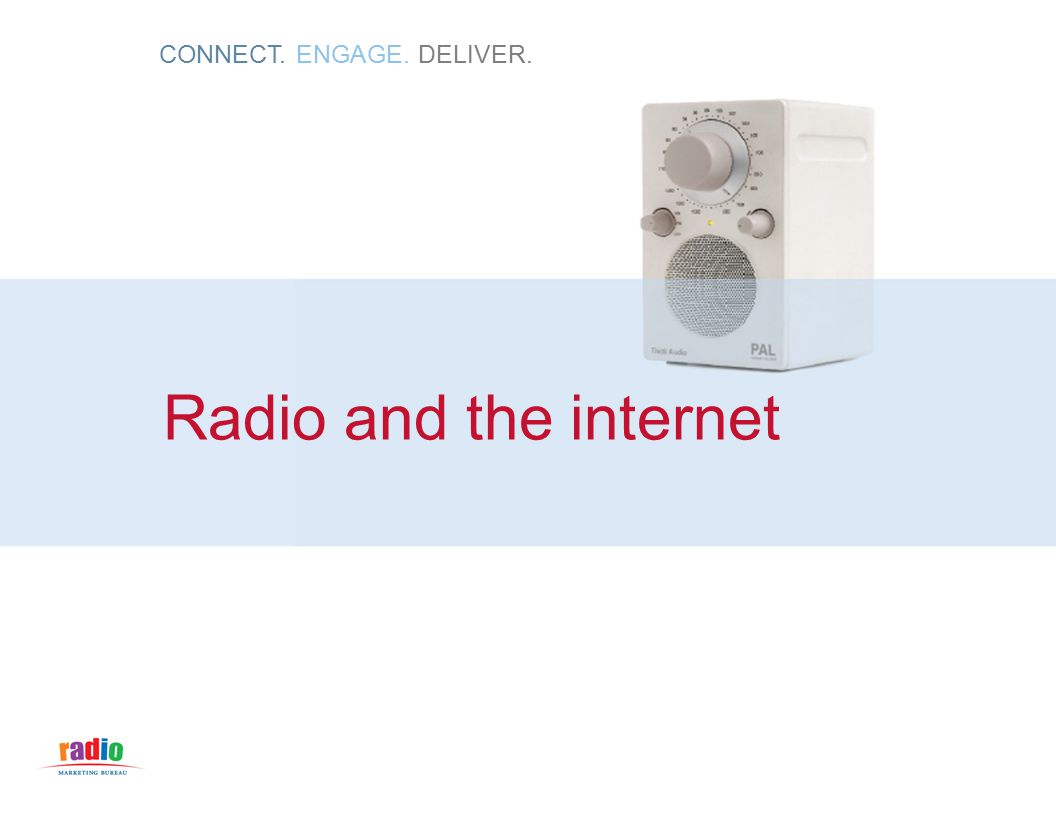 CONNECT. ENGAGE. DELIVER. Radio and the internet