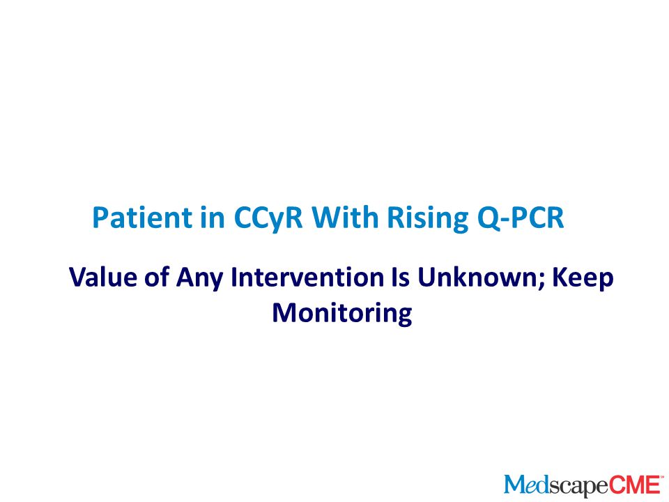 Value of Any Intervention Is Unknown; Keep Monitoring Patient in CCyR With Rising Q-PCR