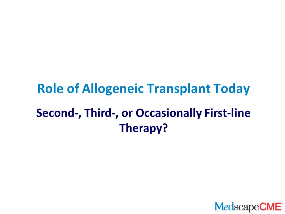Second-, Third-, or Occasionally First-line Therapy Role of Allogeneic Transplant Today