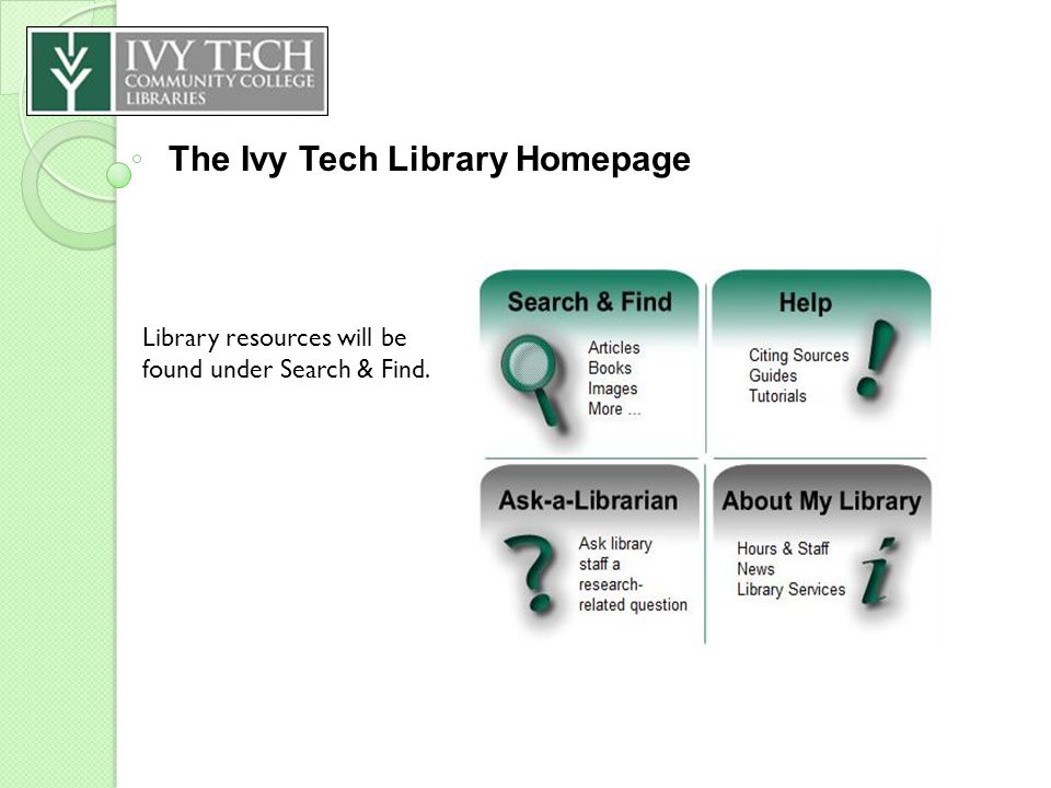 The Ivy Tech Library Homepage Library resources will be found under Search & Find.