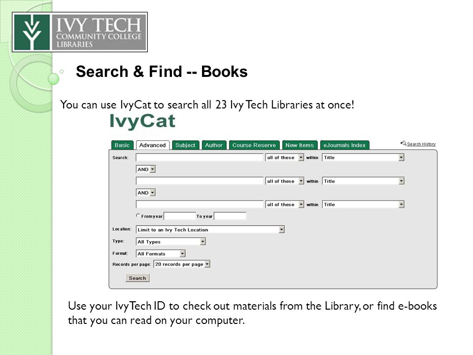 Search & Find -- Books You can use IvyCat to search all 23 Ivy Tech Libraries at once.