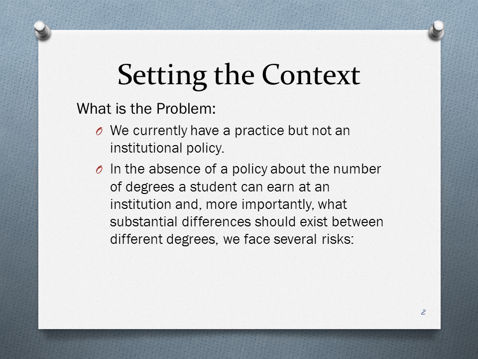 Setting the Context What is the Problem: O We currently have a practice but not an institutional policy.