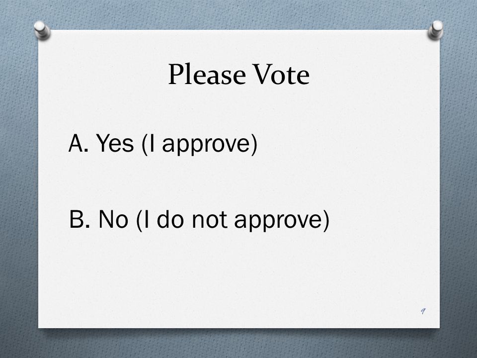 Please Vote A. Yes (I approve) B. No (I do not approve) 9