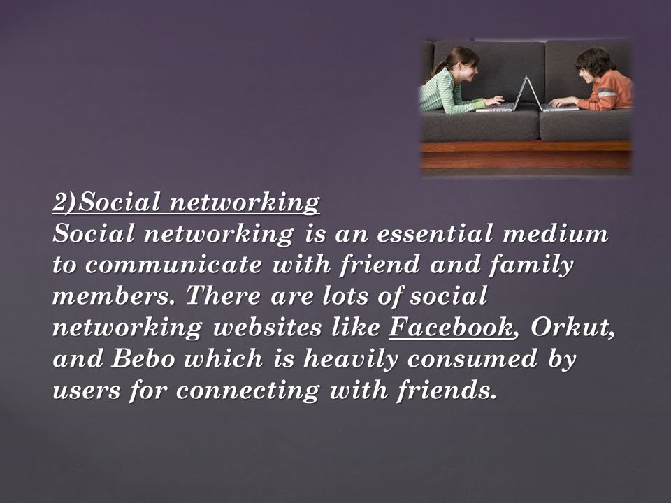 2)Social networking Social networking is an essential medium to communicate with friend and family members.