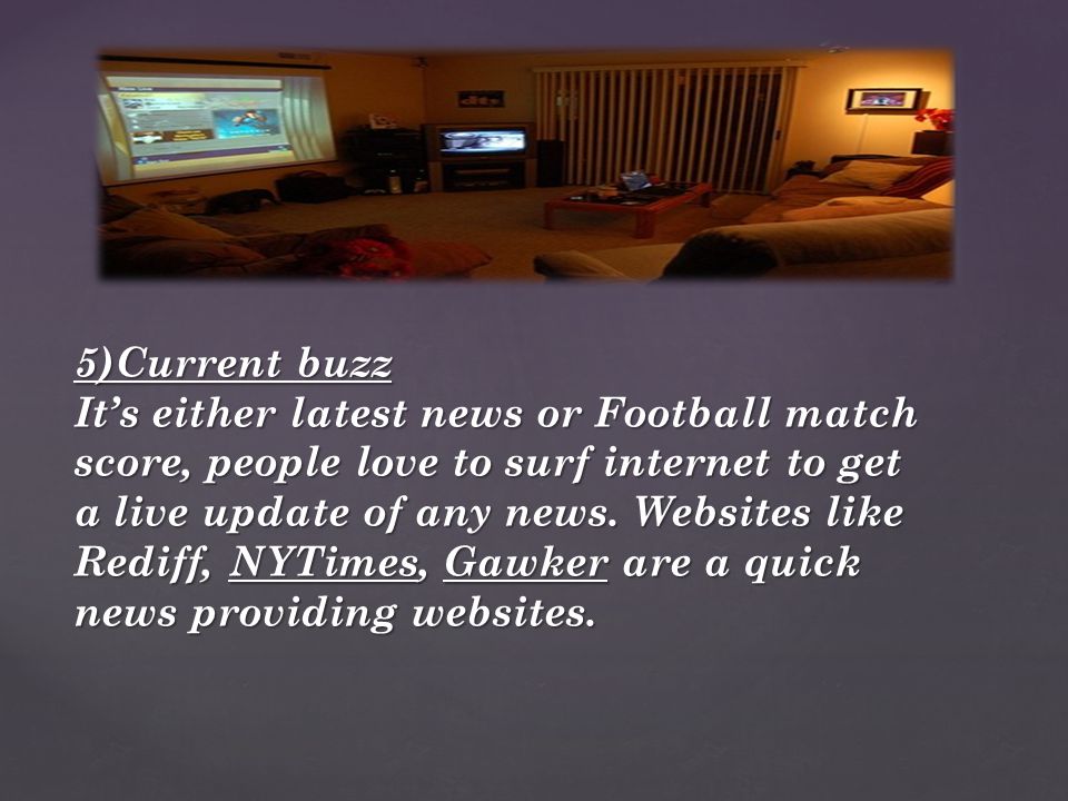 5)Current buzz It’s either latest news or Football match score, people love to surf internet to get a live update of any news.