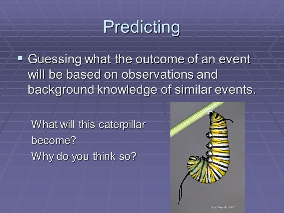 Predicting  Guessing what the outcome of an event will be based on observations and background knowledge of similar events.