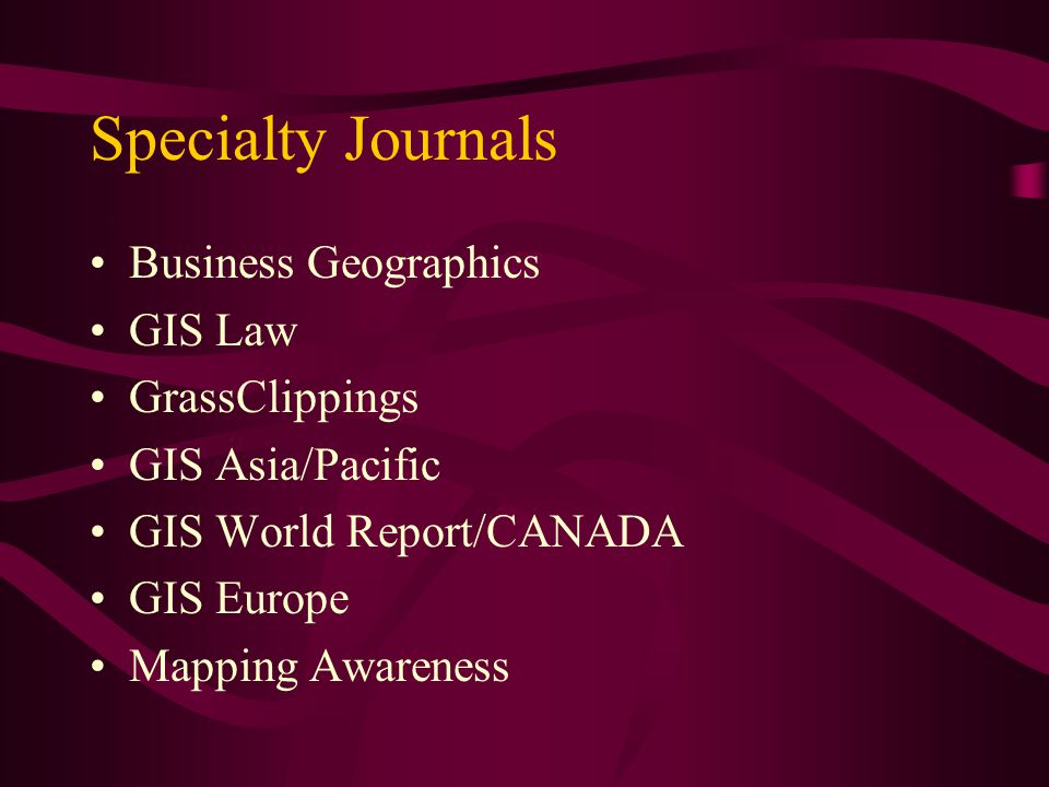 Specialty Journals Business Geographics GIS Law GrassClippings GIS Asia/Pacific GIS World Report/CANADA GIS Europe Mapping Awareness
