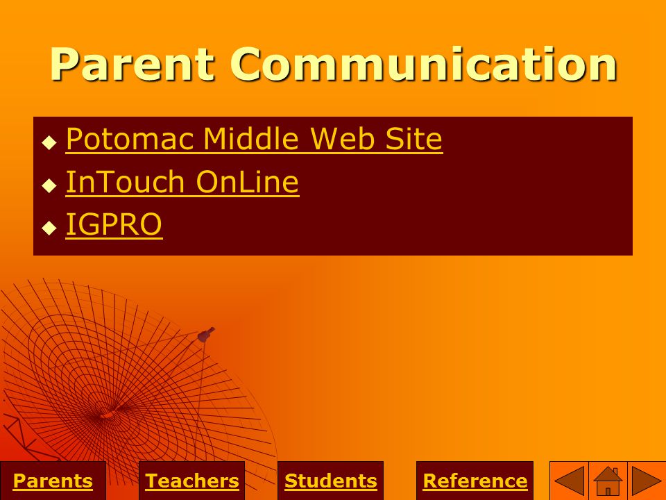 Parent Communication  Potomac Middle Web Site Potomac Middle Web Site  InTouch OnLine InTouch OnLine  IGPRO IGPRO ParentsTeachersStudentsReference