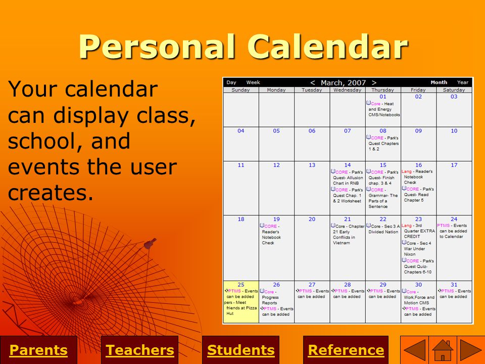 Personal Calendar Your calendar can display class, school, and events the user creates.