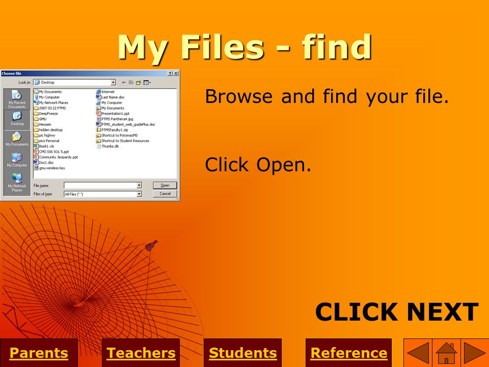 My Files - find ParentsTeachersStudentsReference CLICK NEXT Browse and find your file. Click Open.
