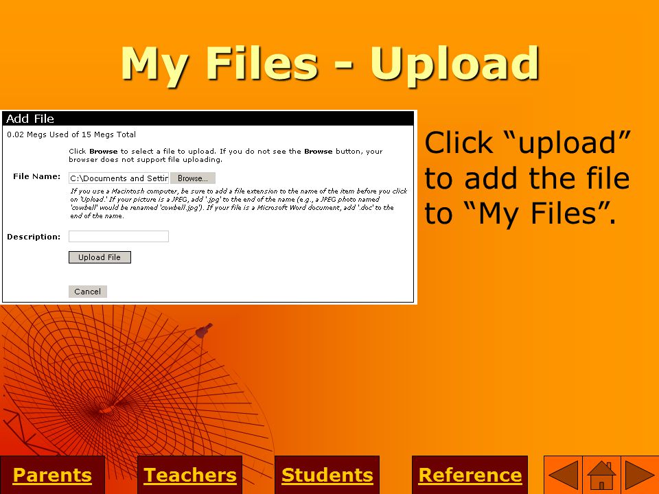 My Files - Upload ParentsTeachersStudentsReference Click upload to add the file to My Files .