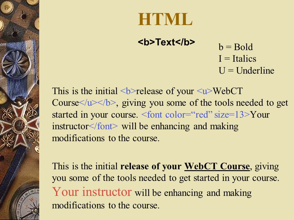 HTML This is the initial release of your WebCT Course, giving you some of the tools needed to get started in your course.