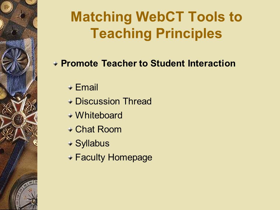 Matching WebCT Tools to Teaching Principles Promote Teacher to Student Interaction  Discussion Thread Whiteboard Chat Room Syllabus Faculty Homepage