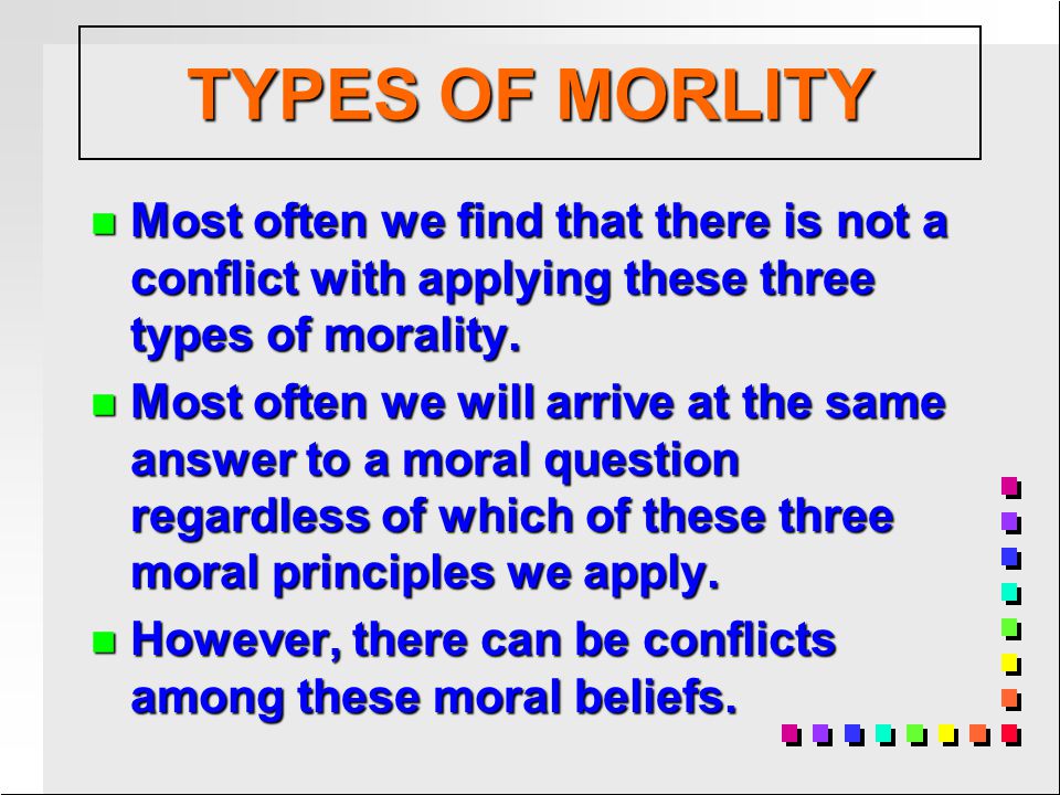 n Most often we find that there is not a conflict with applying these three types of morality.