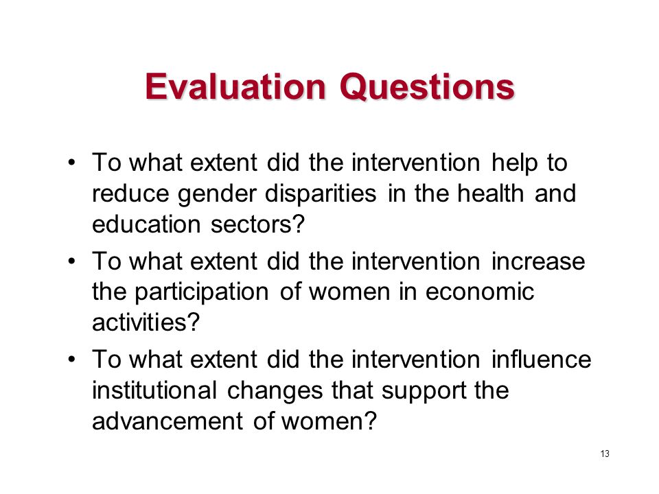 Evaluation Questions To what extent did the intervention help to reduce gender disparities in the health and education sectors.