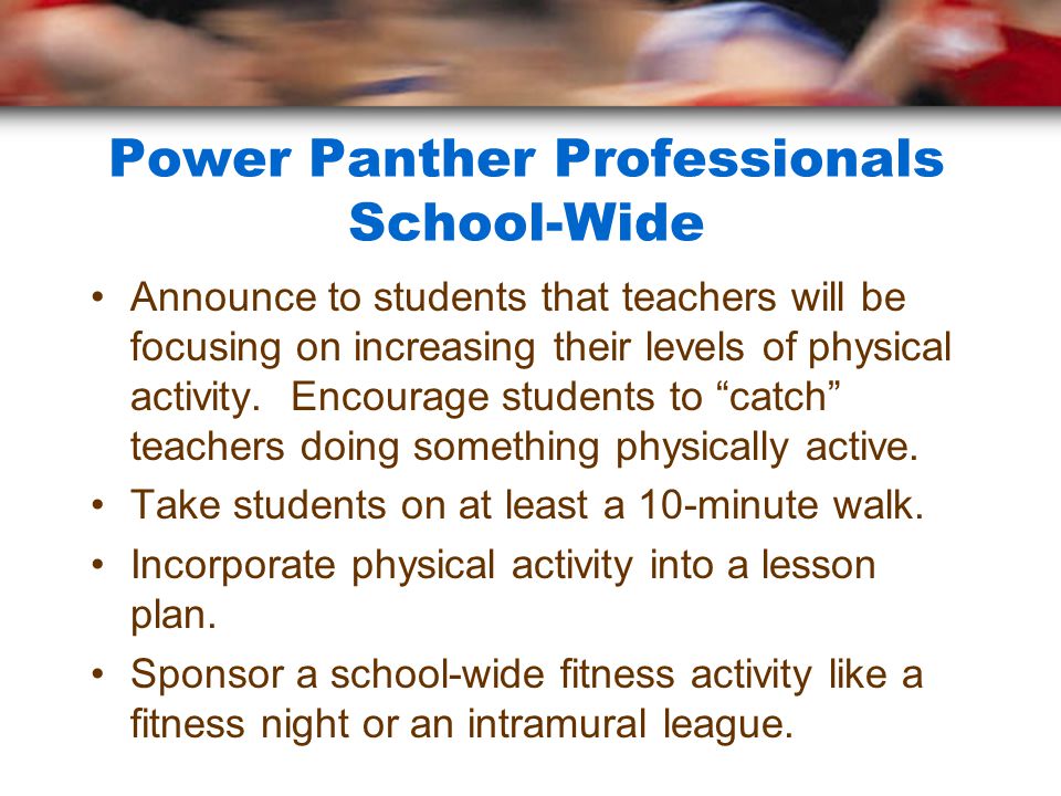 Power Panther Professionals School-Wide Announce to students that teachers will be focusing on increasing their levels of physical activity.