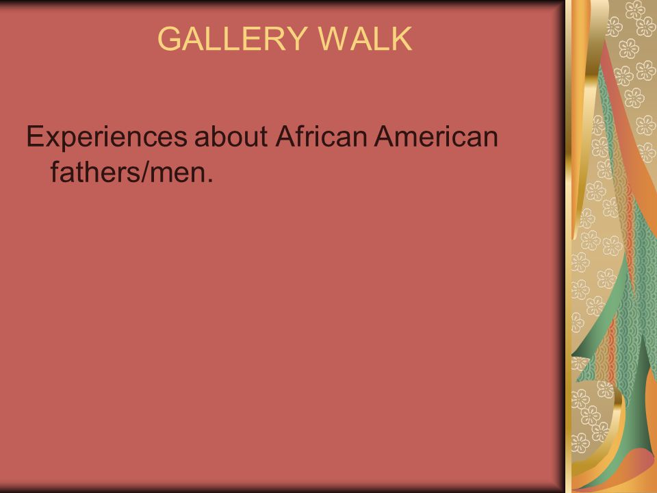 GALLERY WALK Experiences about African American fathers/men.