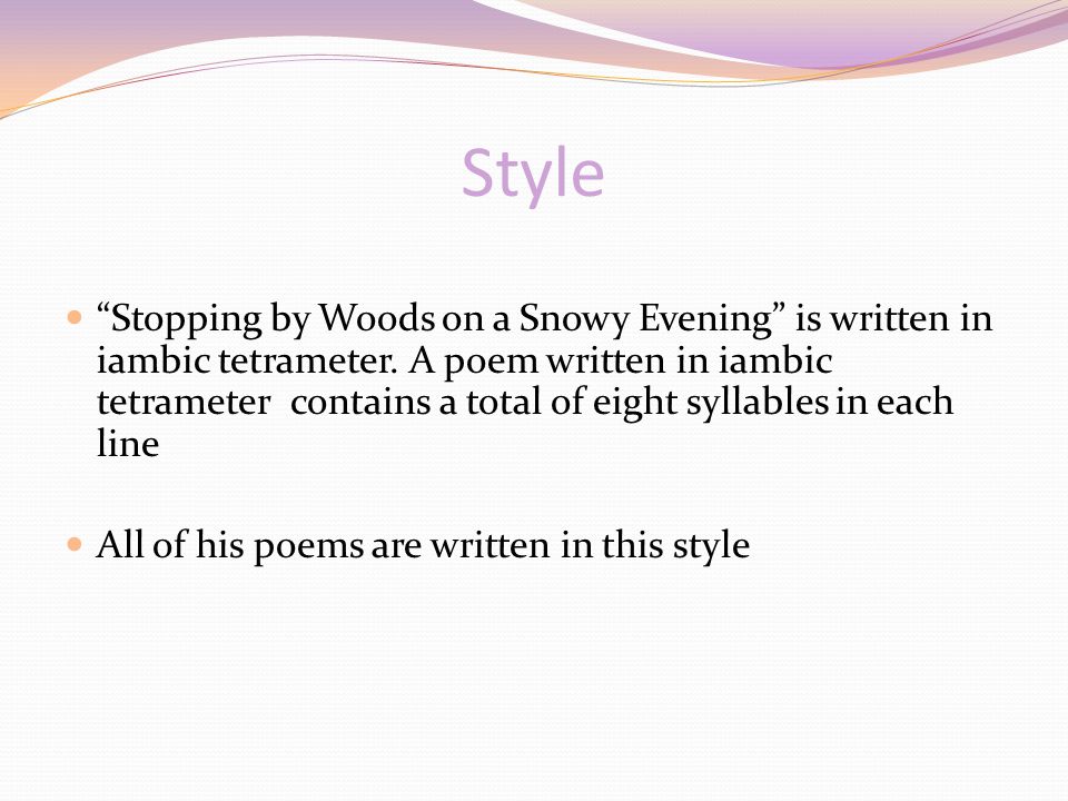 Style Stopping by Woods on a Snowy Evening is written in iambic tetrameter.