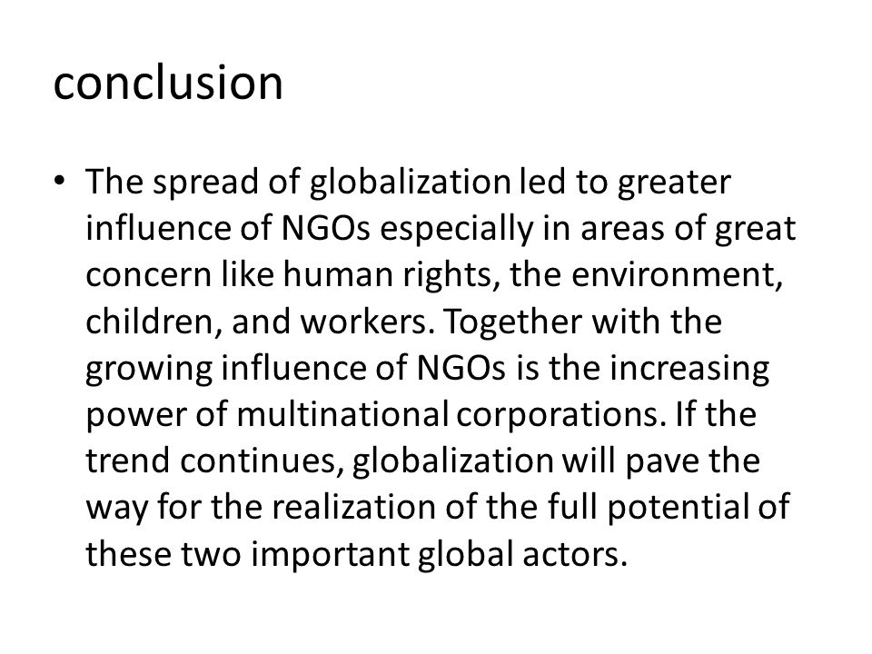 conclusion The spread of globalization led to greater influence of NGOs especially in areas of great concern like human rights, the environment, children, and workers.