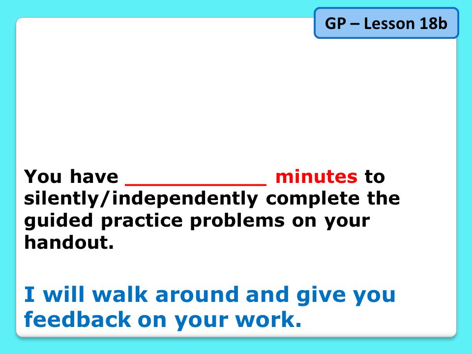 You have ___________ minutes to silently/independently complete the guided practice problems on your handout.