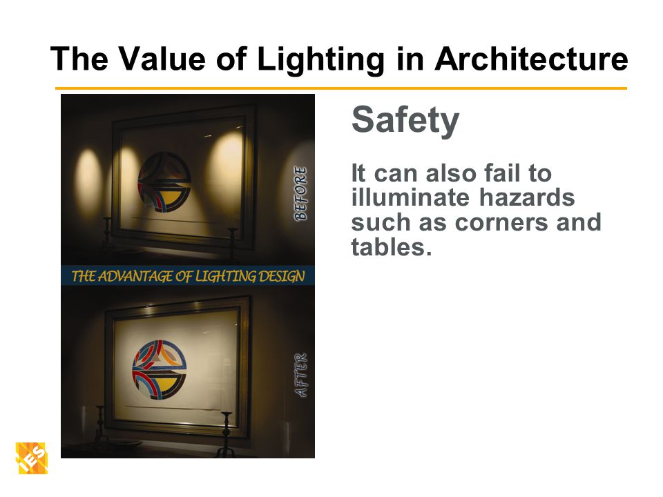 The Value of Lighting in Architecture Safety It can also fail to illuminate hazards such as corners and tables.