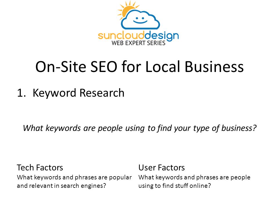 On-Site SEO for Local Business 1.Keyword Research What keywords are people using to find your type of business.