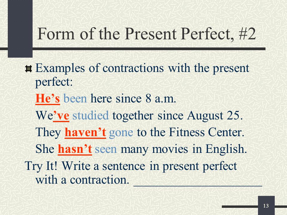 13 Form of the Present Perfect, #2 Examples of contractions with the present perfect: He’s been here since 8 a.m.