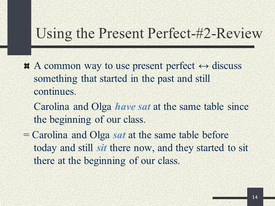 14 Using the Present Perfect-#2-Review A common way to use present perfect ↔ discuss something that started in the past and still continues.