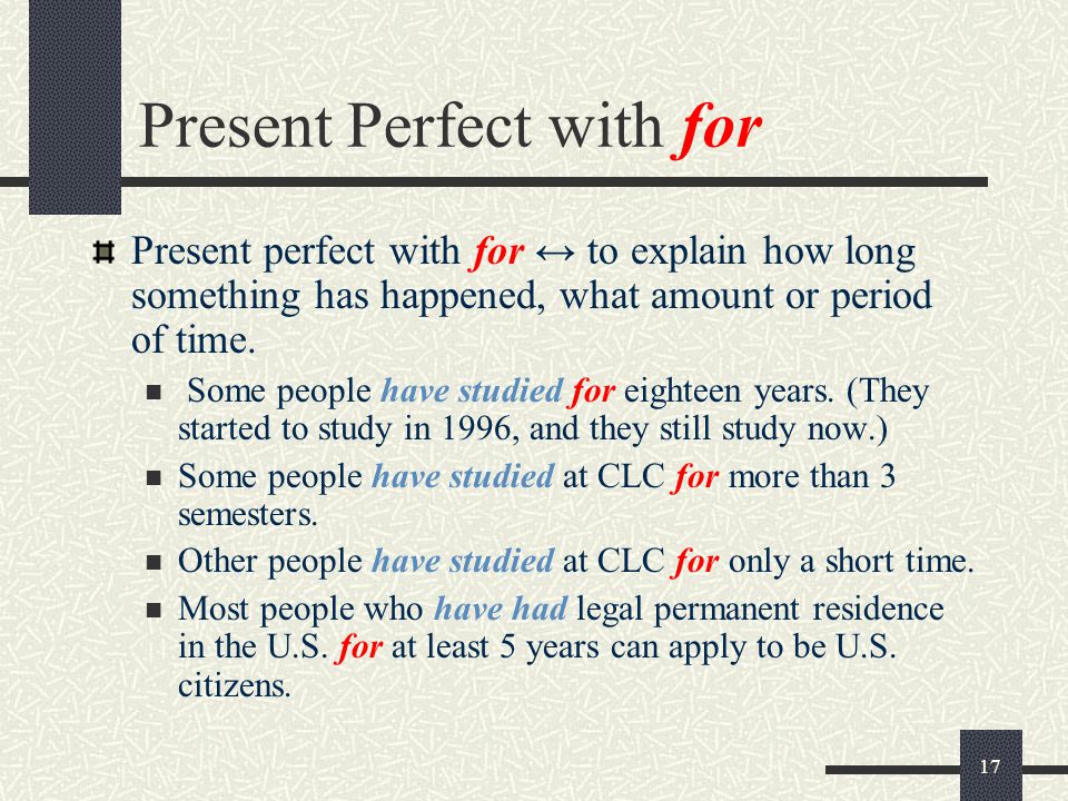 17 Present Perfect with for Present perfect with for ↔ to explain how long something has happened, what amount or period of time.