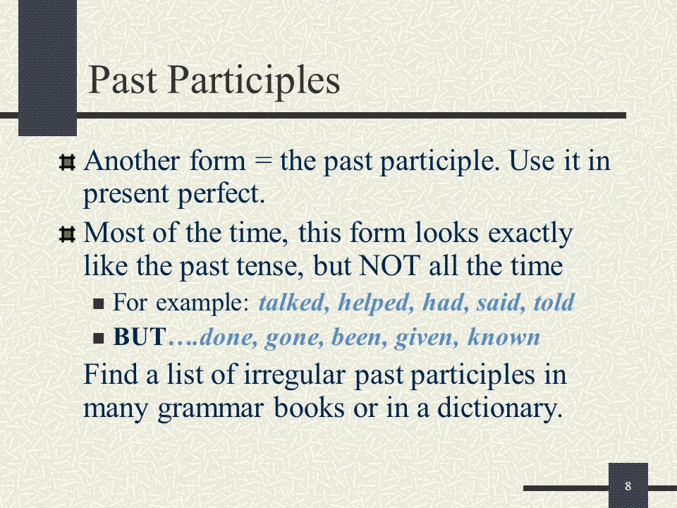 8 Past Participles Another form = the past participle.