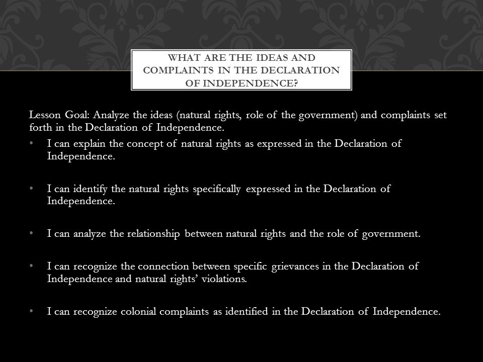 Lesson Goal: Analyze the ideas (natural rights, role of the government) and complaints set forth in the Declaration of Independence.