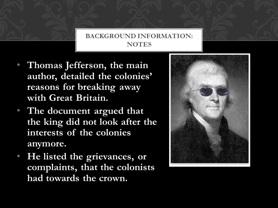 Thomas Jefferson, the main author, detailed the colonies’ reasons for breaking away with Great Britain.