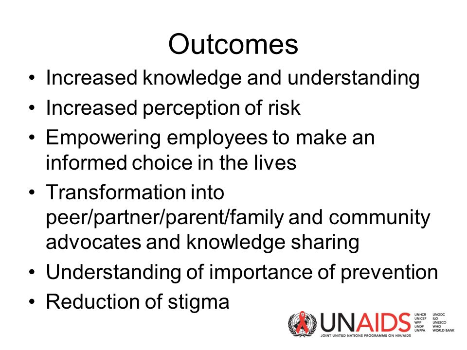 Outcomes Increased knowledge and understanding Increased perception of risk Empowering employees to make an informed choice in the lives Transformation into peer/partner/parent/family and community advocates and knowledge sharing Understanding of importance of prevention Reduction of stigma