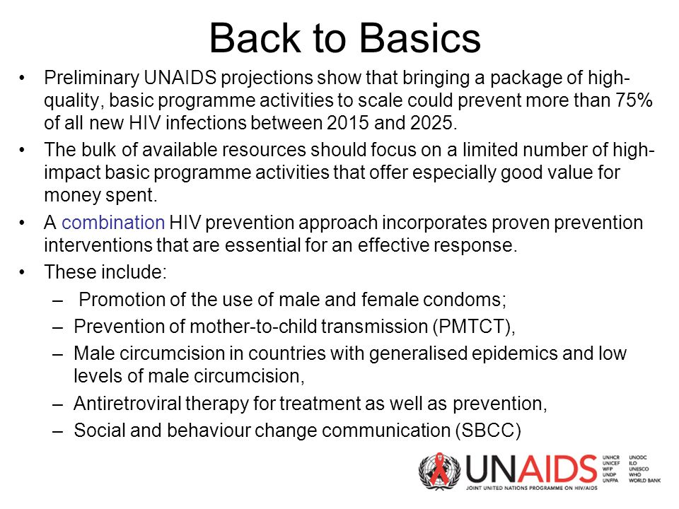 Back to Basics Preliminary UNAIDS projections show that bringing a package of high- quality, basic programme activities to scale could prevent more than 75% of all new HIV infections between 2015 and 2025.