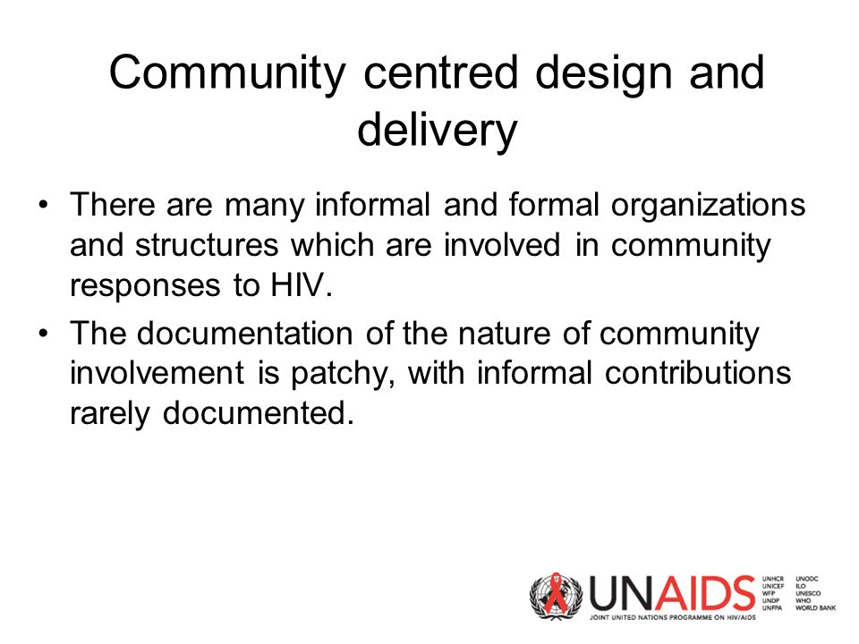 Community centred design and delivery There are many informal and formal organizations and structures which are involved in community responses to HIV.