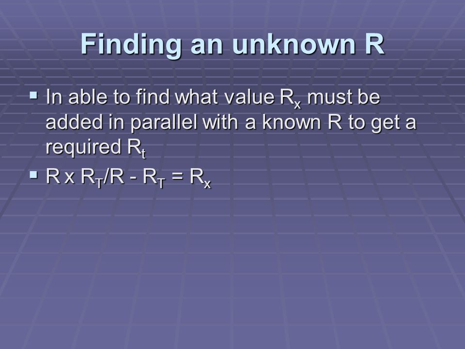 Finding an unknown R  In able to find what value R x must be added in parallel with a known R to get a required R t  R x R T /R - R T = R x