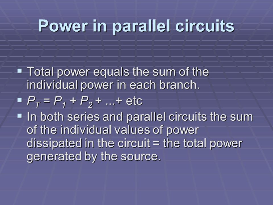 Power in parallel circuits  Total power equals the sum of the individual power in each branch.