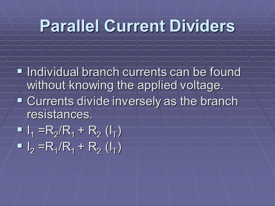 Parallel Current Dividers  Individual branch currents can be found without knowing the applied voltage.