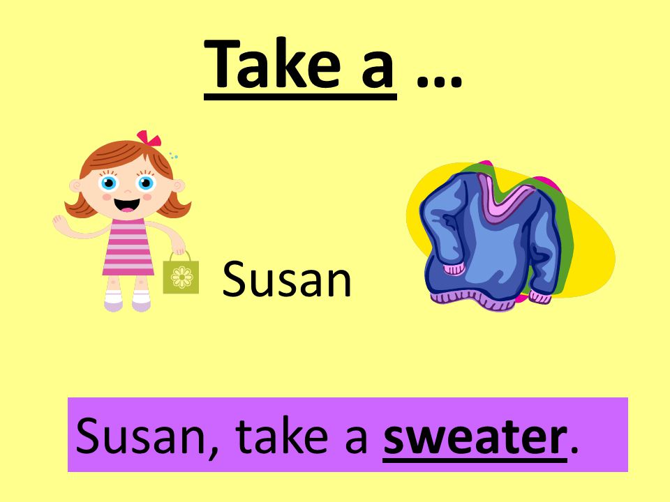 Take a … Susan Susan, take a sweater.