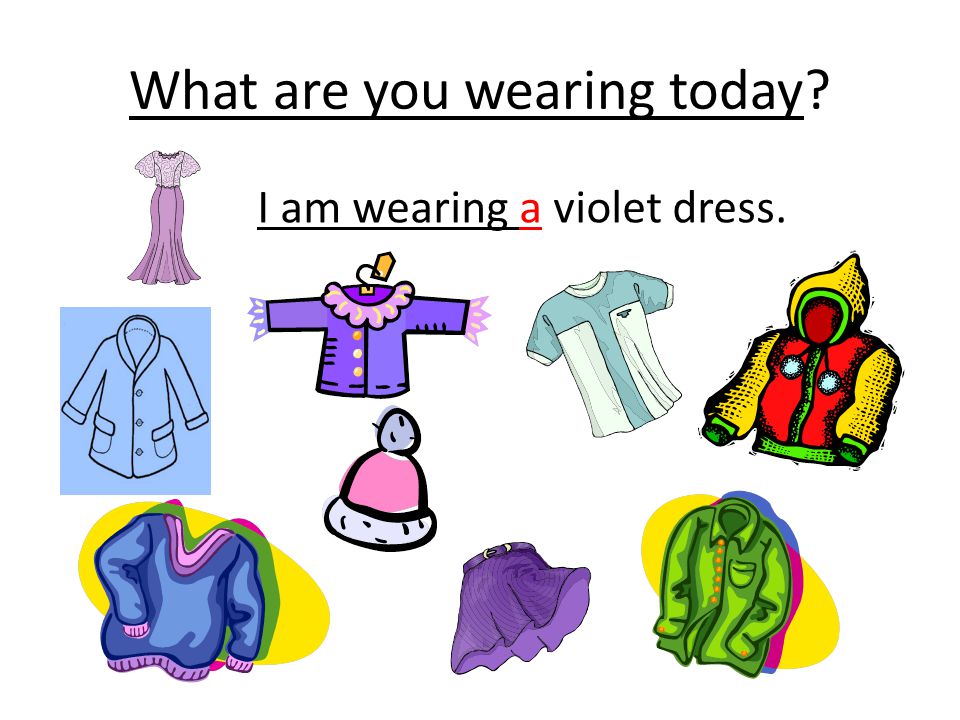 What are you wearing today I am wearing a violet dress.