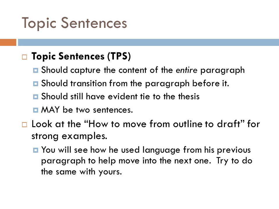 Topic Sentences  Topic Sentences (TPS)  Should capture the content of the entire paragraph  Should transition from the paragraph before it.