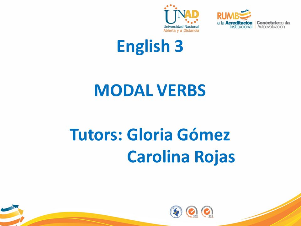 English 3 MODAL VERBS Tutors: Gloria Gómez Carolina Rojas
