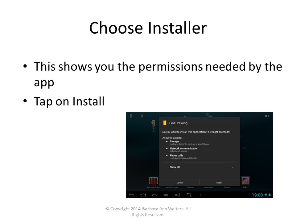 Choose Installer This shows you the permissions needed by the app Tap on Install © Copyright 2014 Barbara Ann Walters.