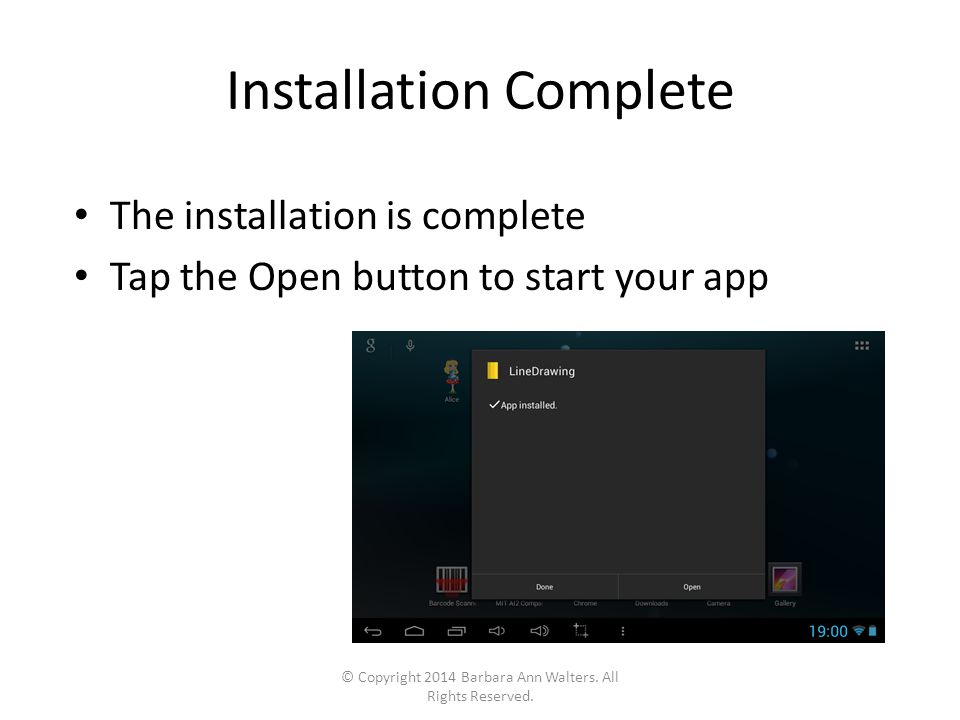 Installation Complete The installation is complete Tap the Open button to start your app © Copyright 2014 Barbara Ann Walters.