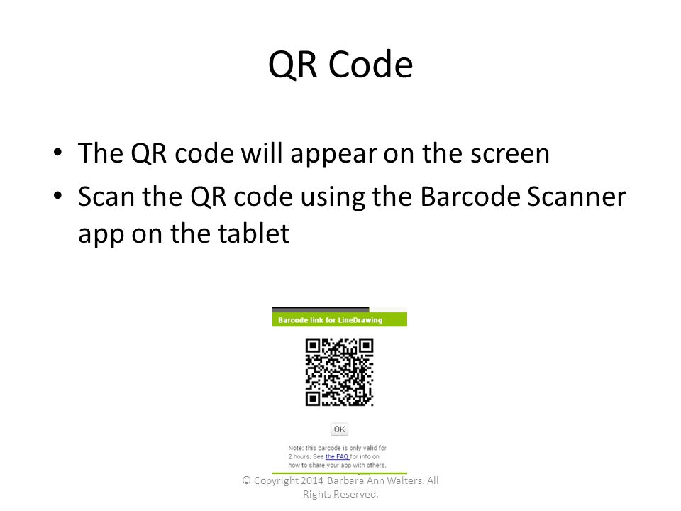 QR Code The QR code will appear on the screen Scan the QR code using the Barcode Scanner app on the tablet © Copyright 2014 Barbara Ann Walters.